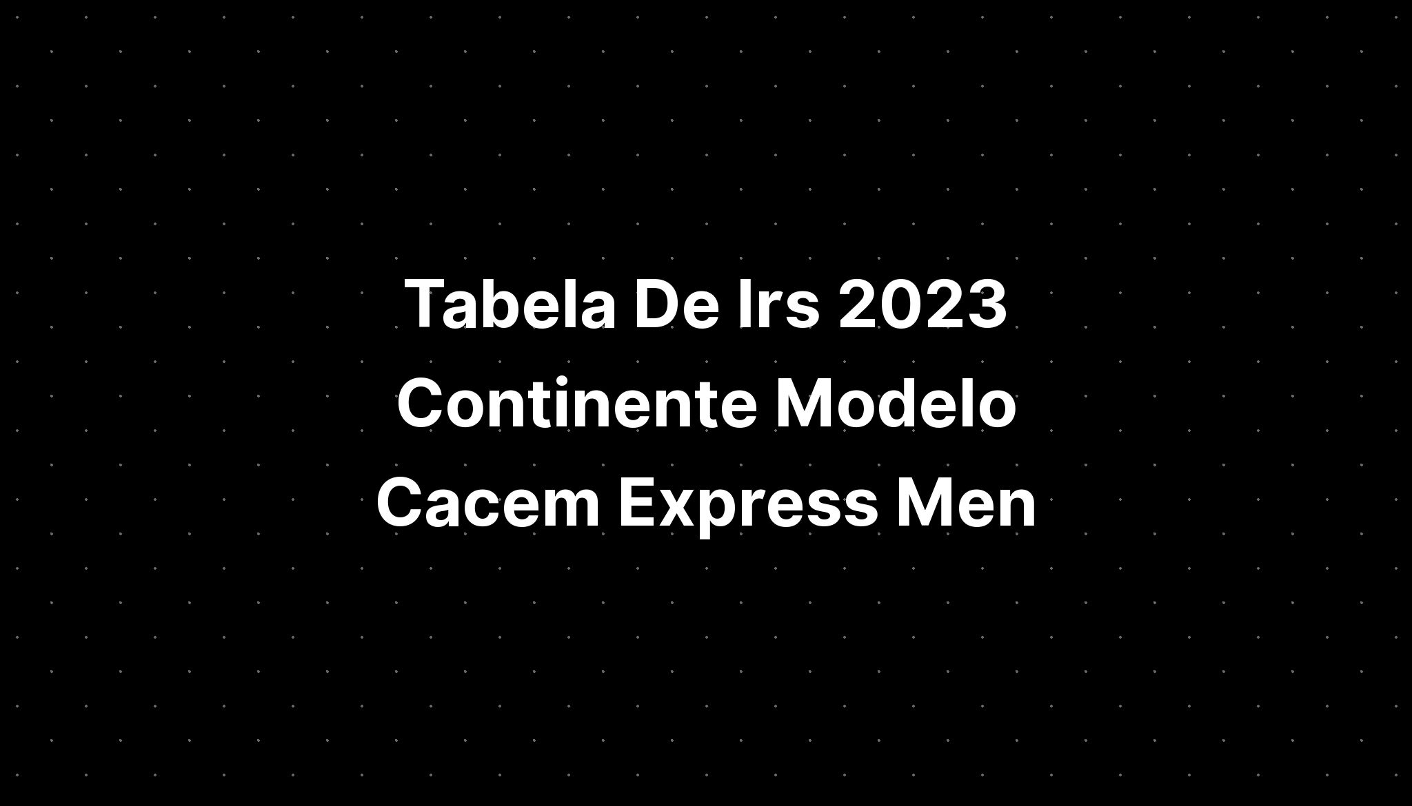 tabela-de-irs-2023-continente-modelo-cacem-express-men-imagesee